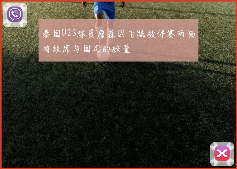 泰国U23球员詹森因飞踹被停赛两场将缺席与国足的较量