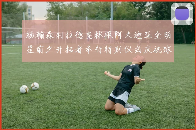 杨瀚森利拉德克林根阿夫迪亚全明星前夕开拓者举行特别仪式庆祝球员成就