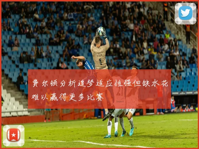 费尔顿分析追梦适应性强但缺水花难以赢得更多比赛