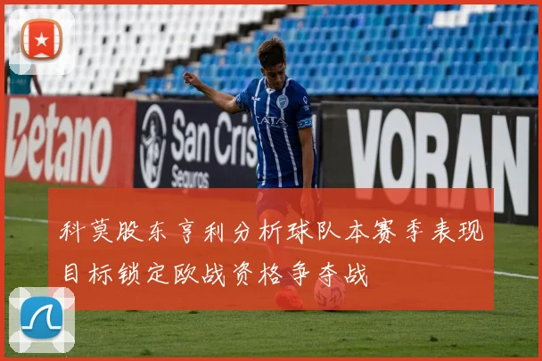 科莫股东亨利分析球队本赛季表现目标锁定欧战资格争夺战