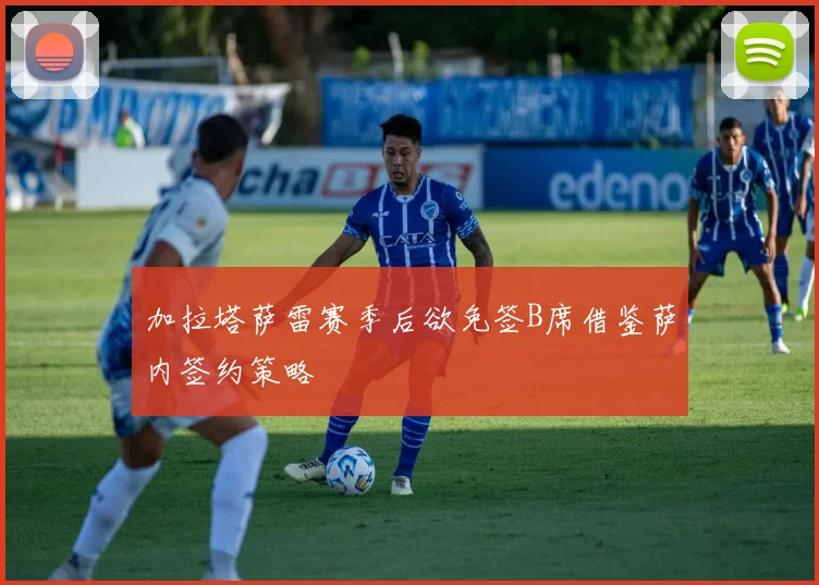 加拉塔萨雷赛季后欲免签B席借鉴萨内签约策略
