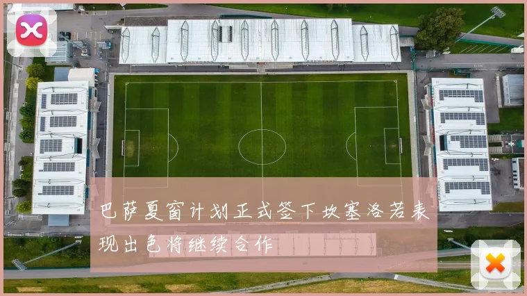 巴萨夏窗计划正式签下坎塞洛若表现出色将继续合作