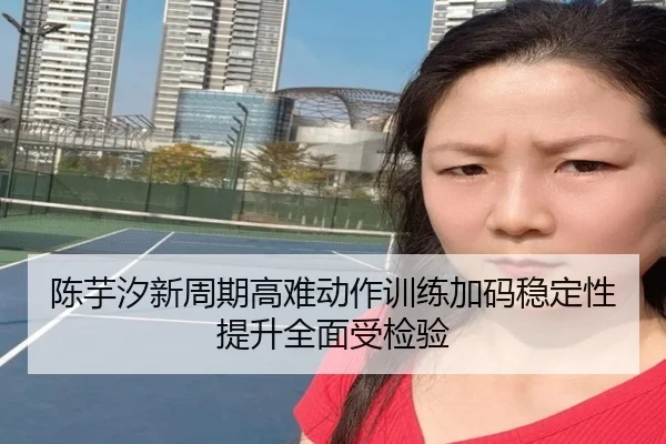 陈芋汐新周期高难动作训练加码稳定性提升全面受检验 | KYgaming